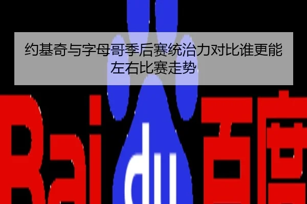约基奇与字母哥季后赛统治力对比谁更能左右比赛走势