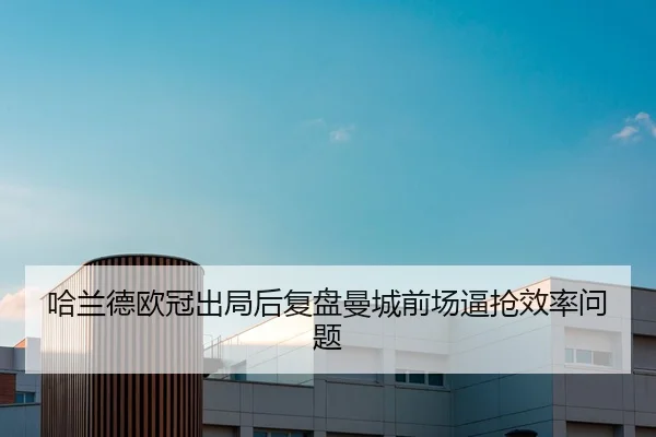 哈兰德欧冠出局后复盘曼城前场逼抢效率问题